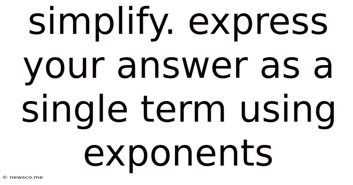 Simplify. Express Your Answer As A Single Term Using Exponents