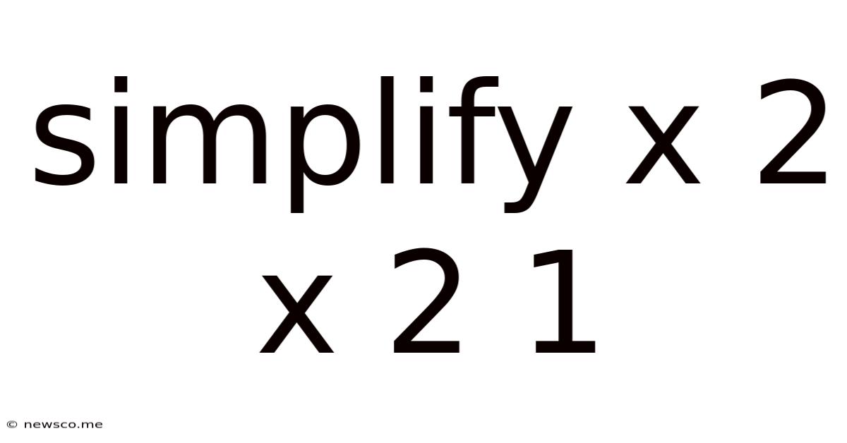 Simplify X 2 X 2 1