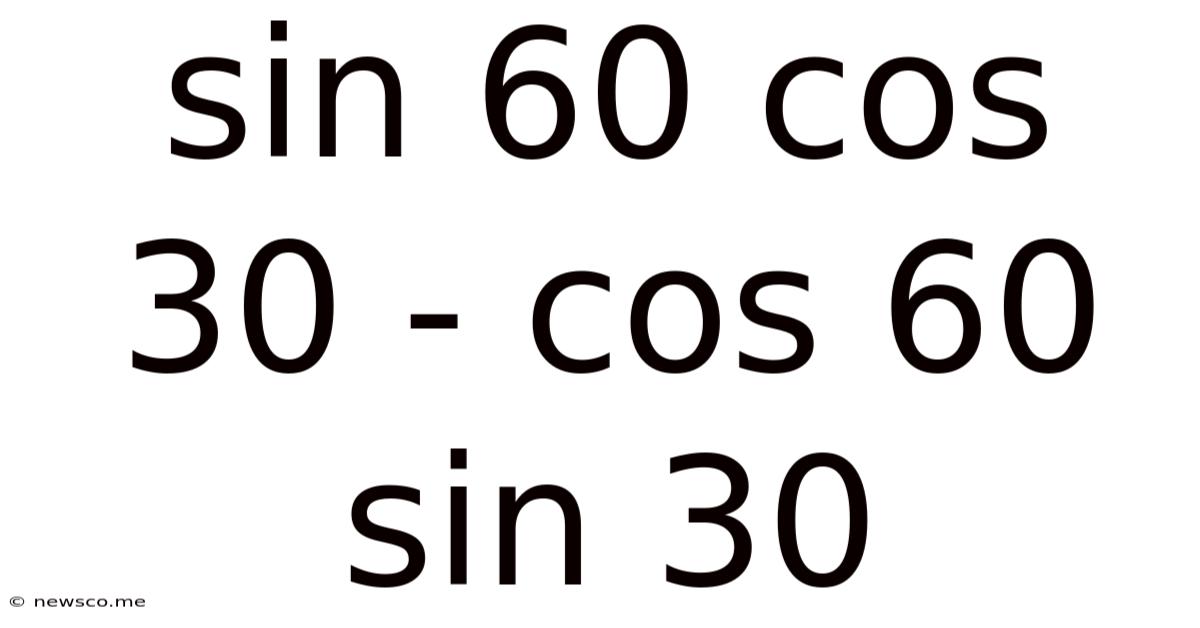 Sin 60 Cos 30 - Cos 60 Sin 30