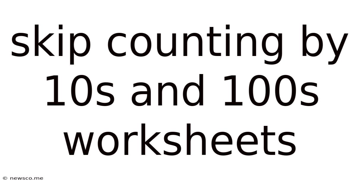 Skip Counting By 10s And 100s Worksheets