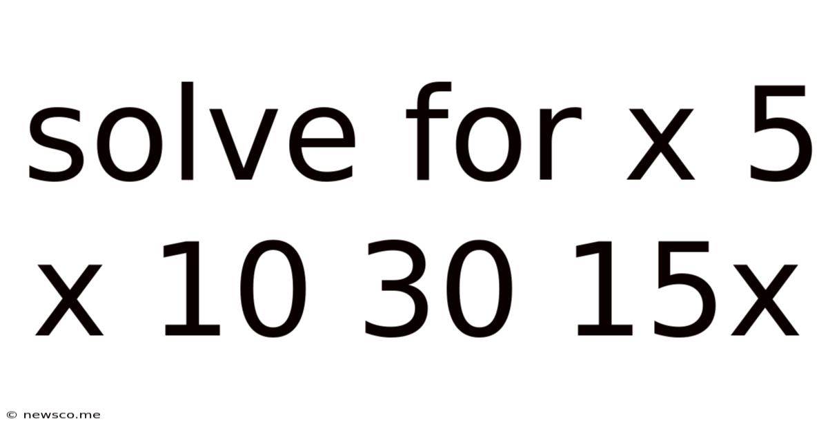 Solve For X 5 X 10 30 15x