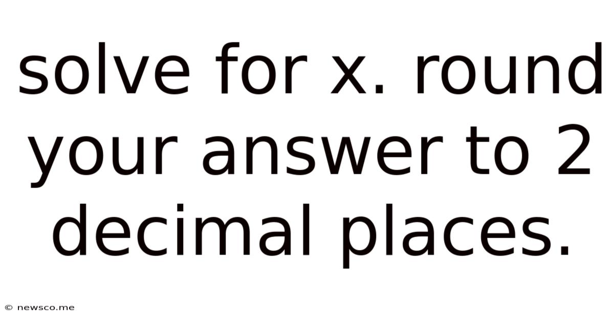 Solve For X. Round Your Answer To 2 Decimal Places.