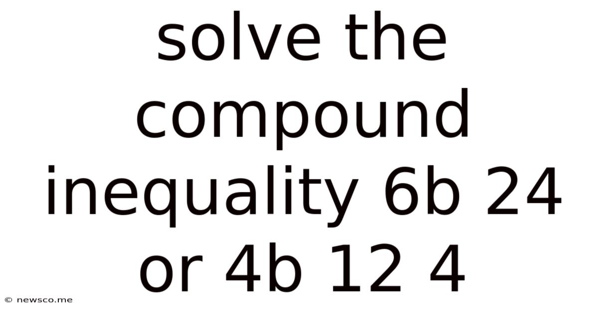 Solve The Compound Inequality 6b 24 Or 4b 12 4