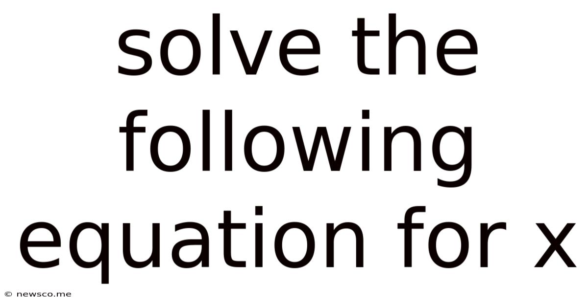 Solve The Following Equation For X
