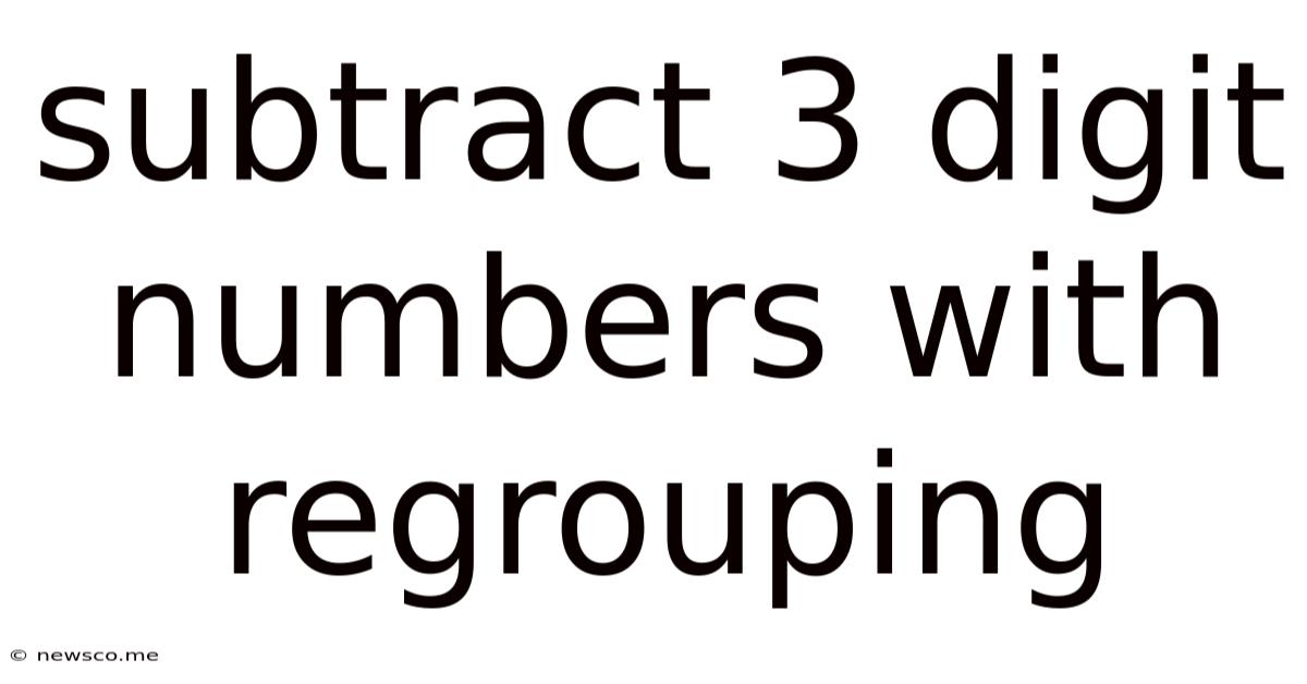 Subtract 3 Digit Numbers With Regrouping