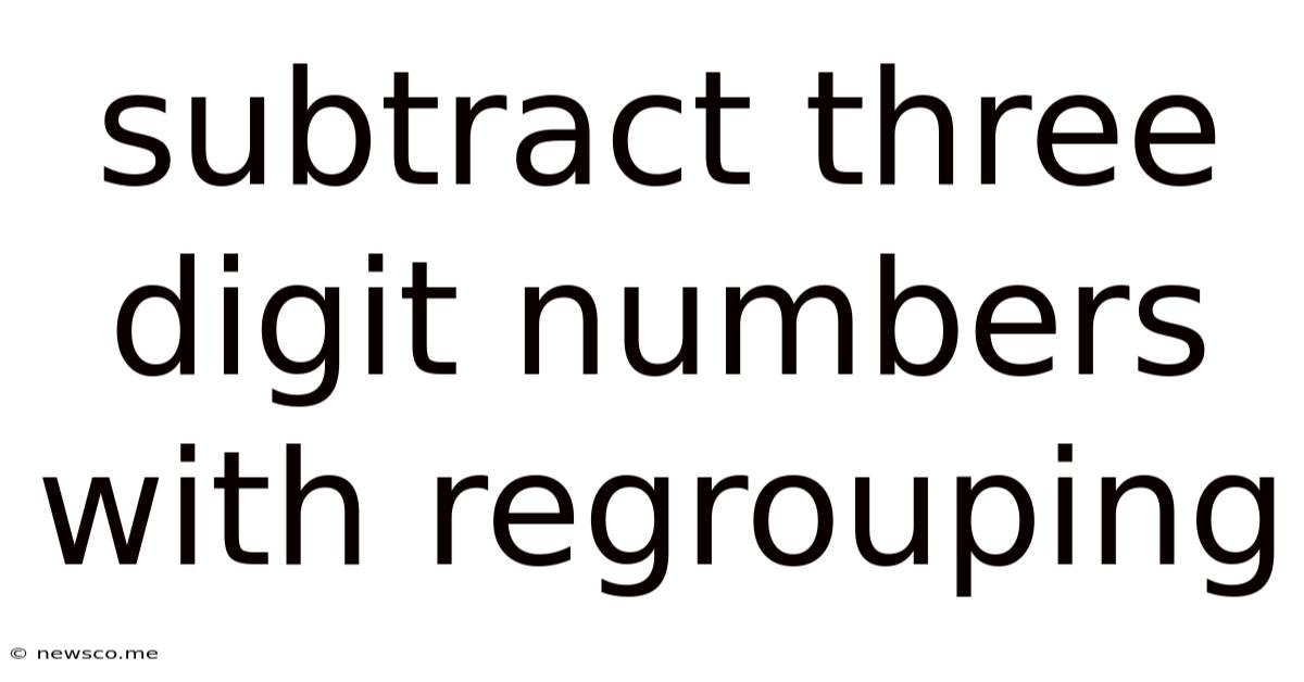Subtract Three Digit Numbers With Regrouping