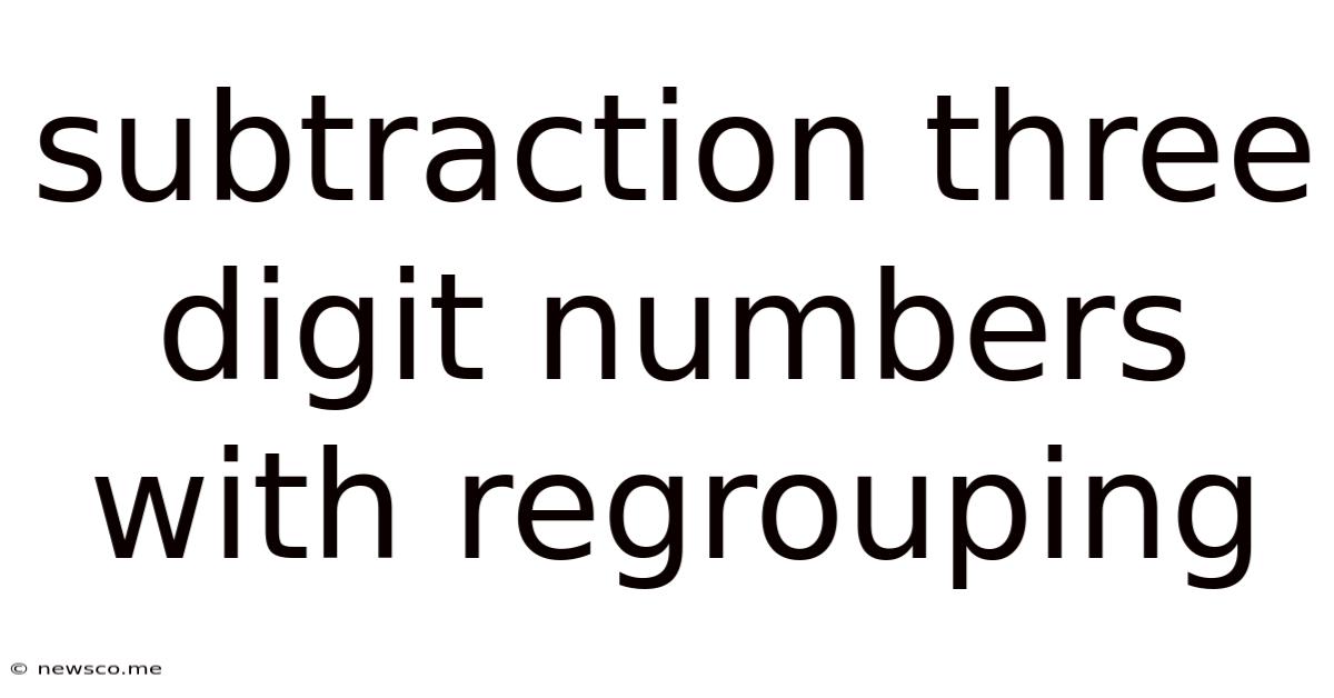 Subtraction Three Digit Numbers With Regrouping