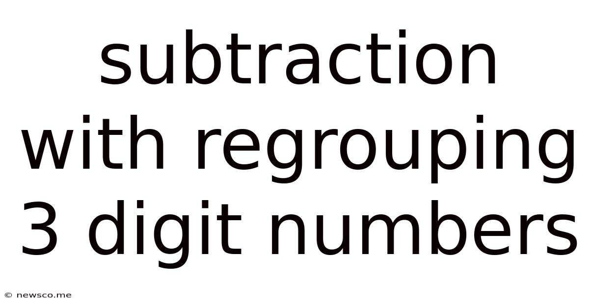 Subtraction With Regrouping 3 Digit Numbers