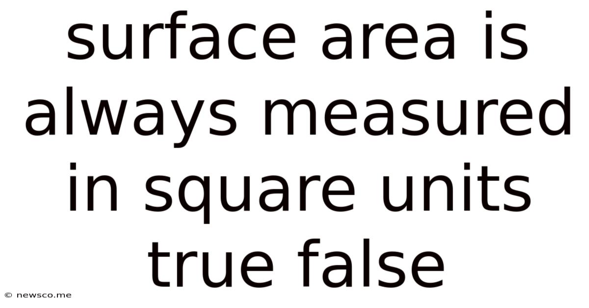 Surface Area Is Always Measured In Square Units True False