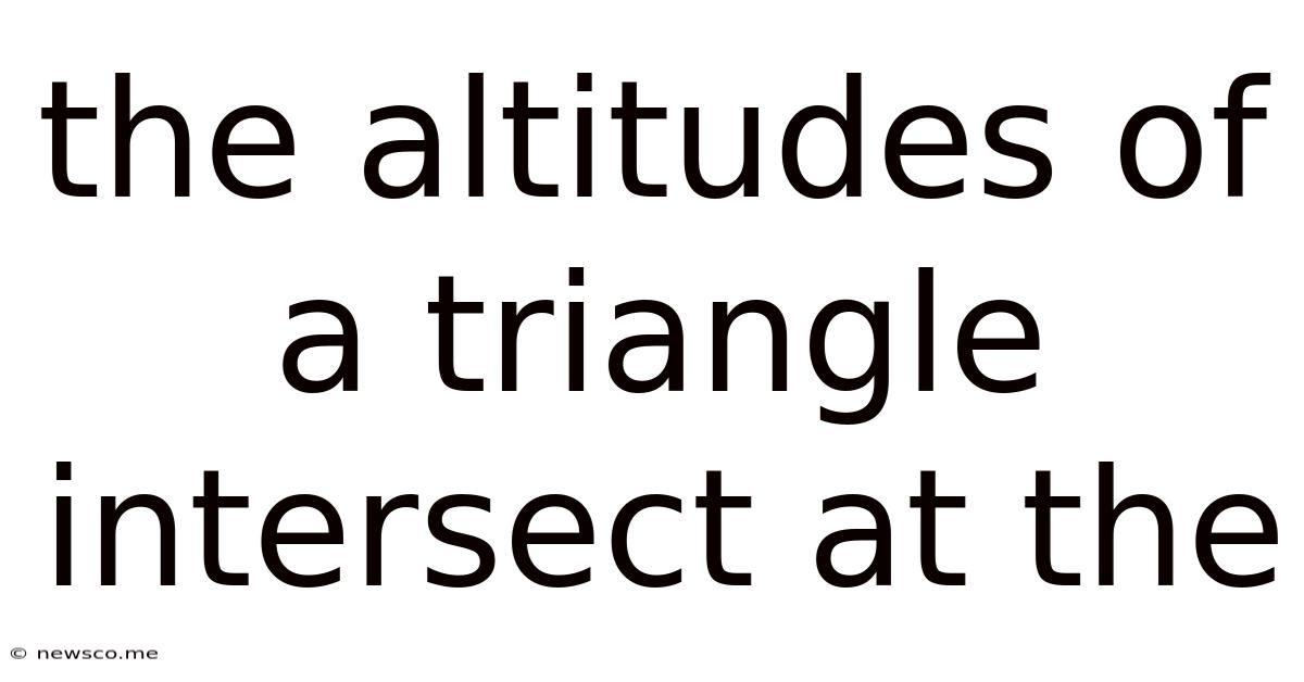 The Altitudes Of A Triangle Intersect At The