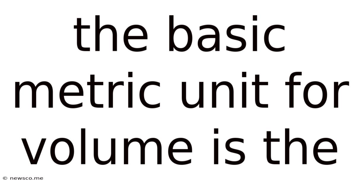 The Basic Metric Unit For Volume Is The