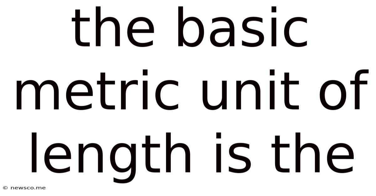 The Basic Metric Unit Of Length Is The
