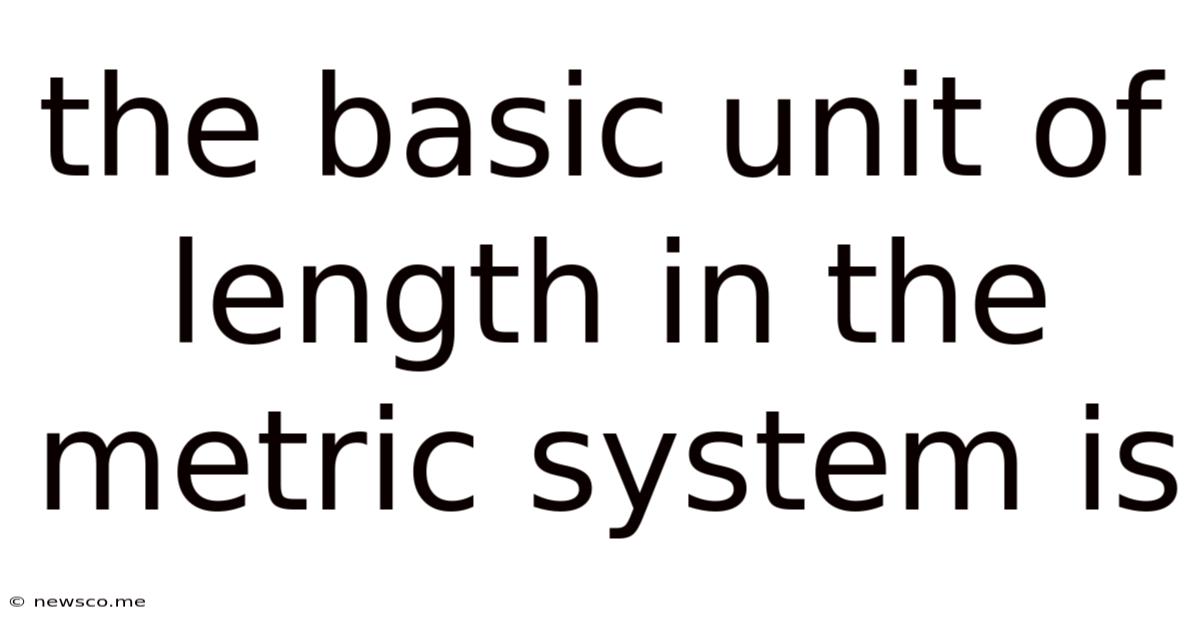The Basic Unit Of Length In The Metric System Is