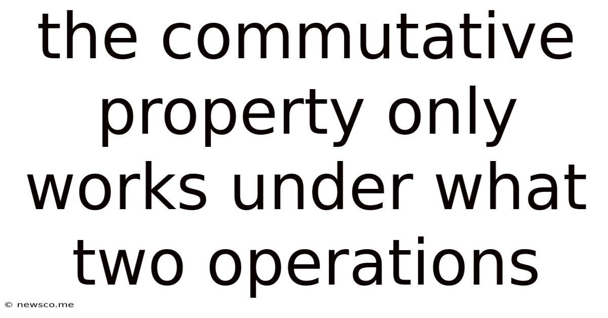 The Commutative Property Only Works Under What Two Operations
