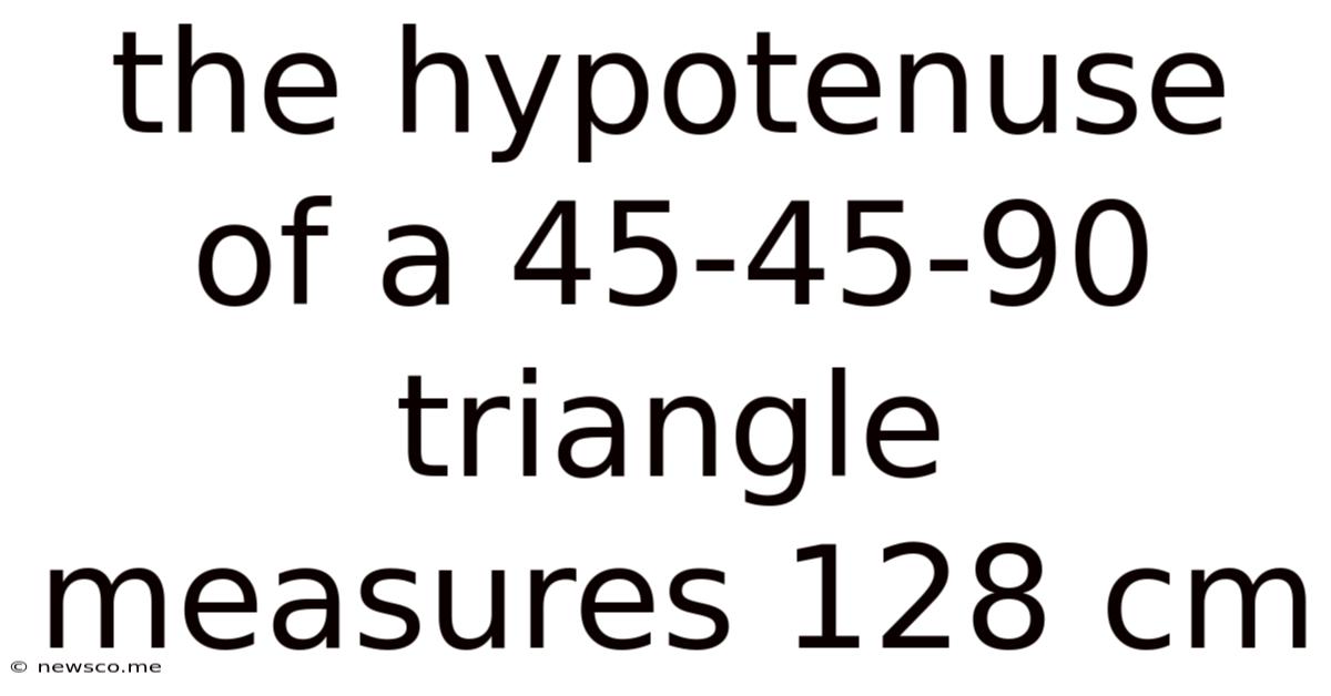 The Hypotenuse Of A 45-45-90 Triangle Measures 128 Cm