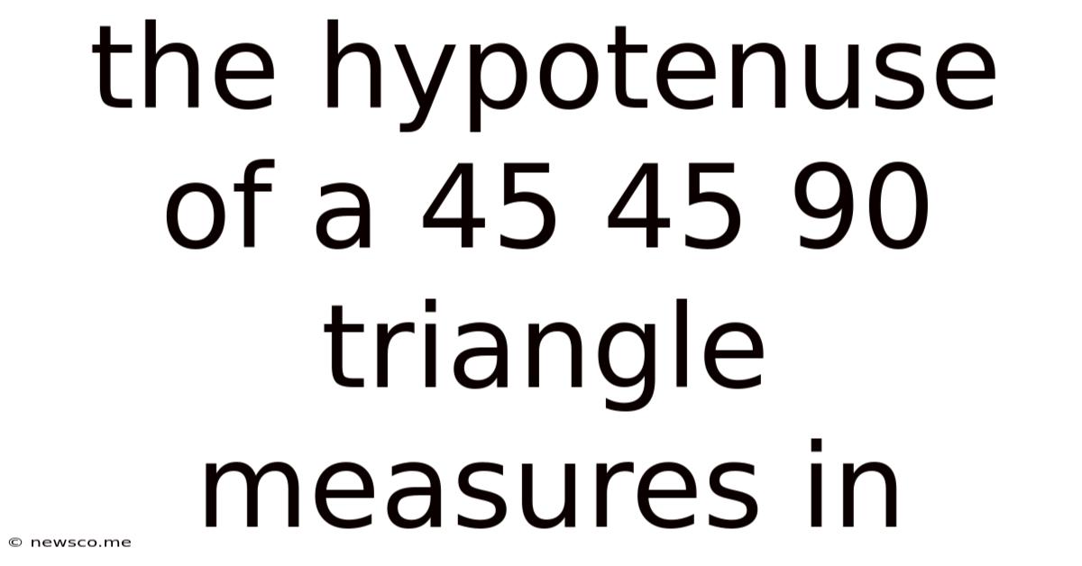The Hypotenuse Of A 45 45 90 Triangle Measures In