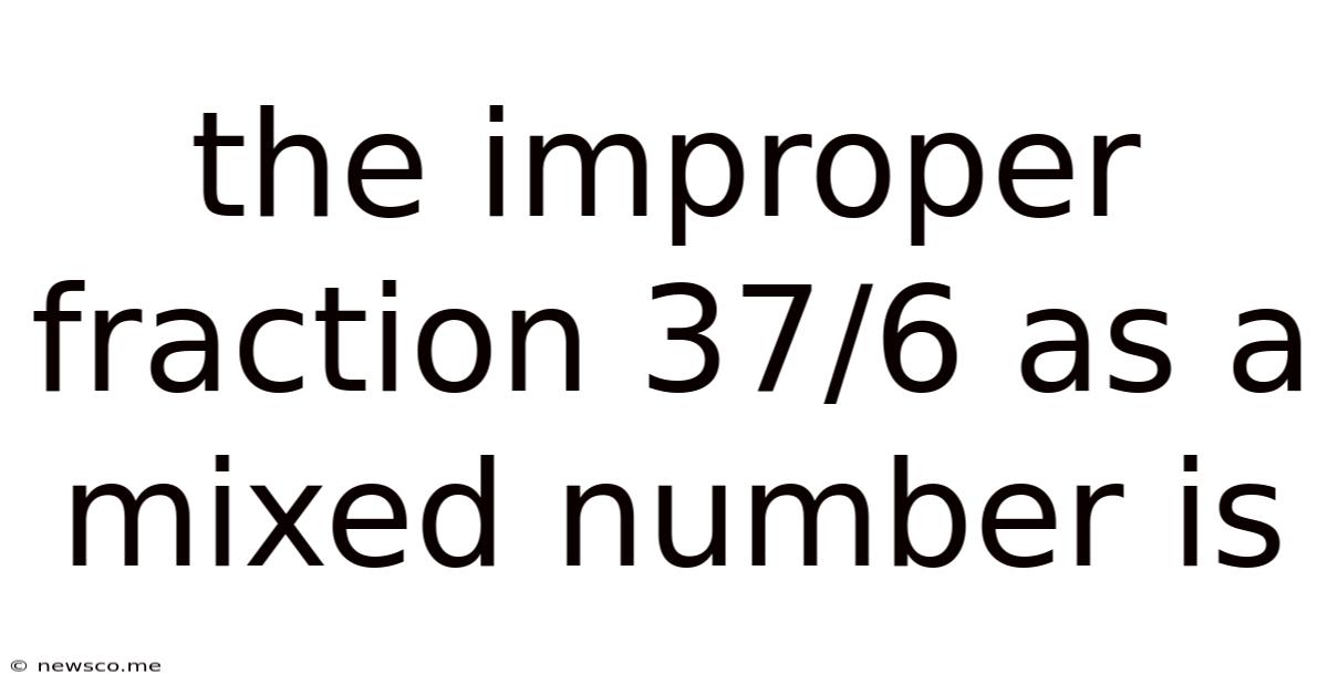 The Improper Fraction 37/6 As A Mixed Number Is