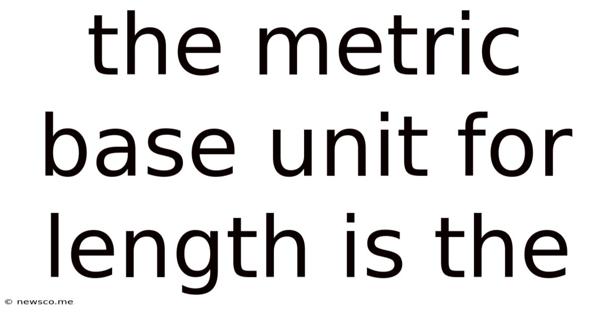 The Metric Base Unit For Length Is The