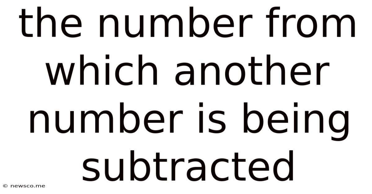 The Number From Which Another Number Is Being Subtracted