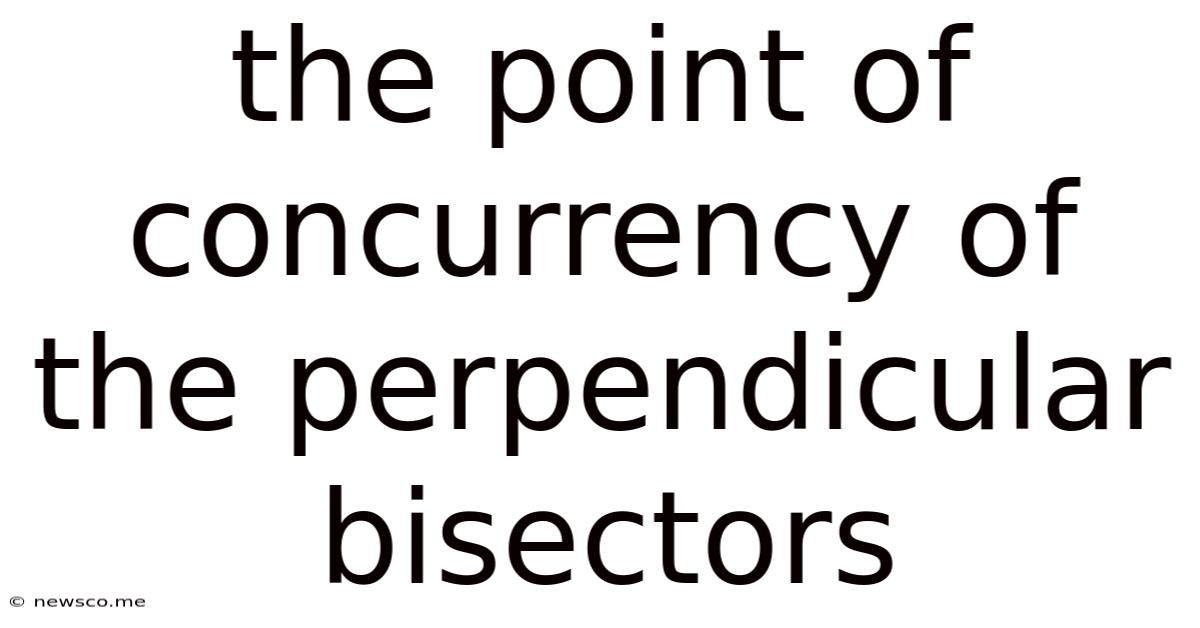The Point Of Concurrency Of The Perpendicular Bisectors