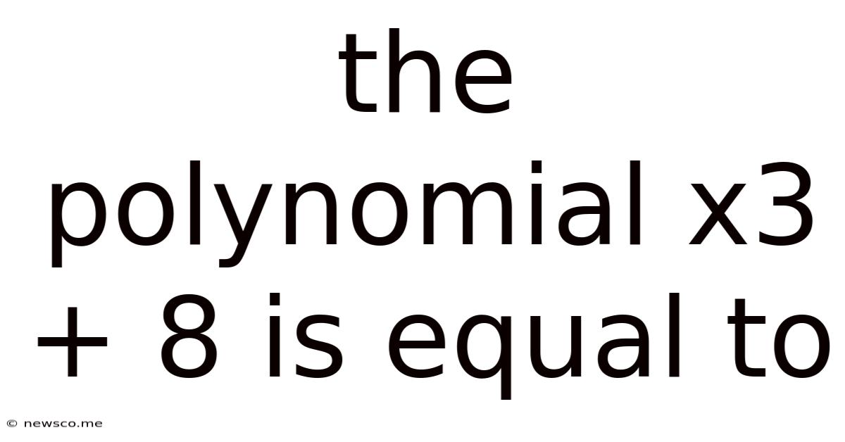 The Polynomial X3 + 8 Is Equal To
