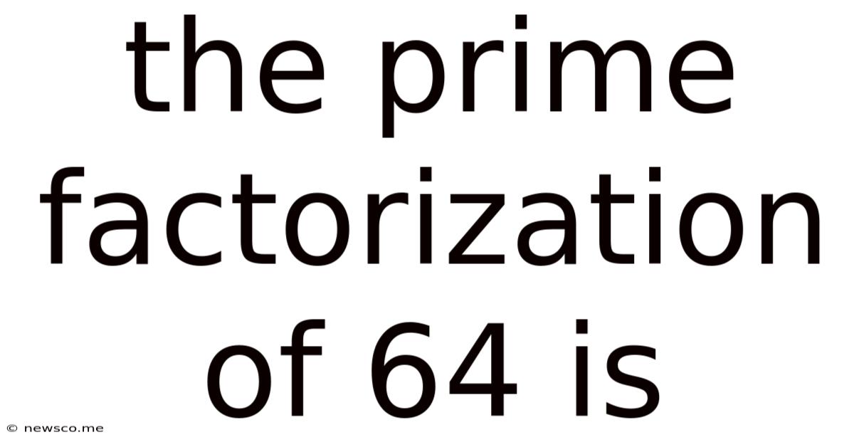 The Prime Factorization Of 64 Is