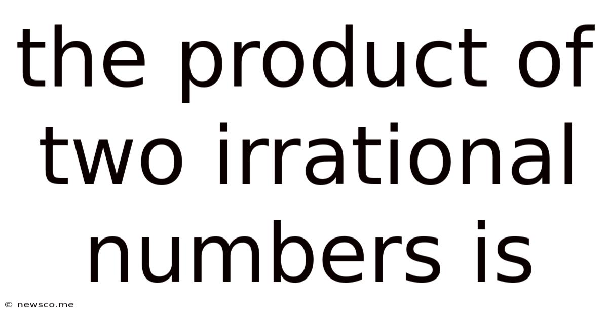 The Product Of Two Irrational Numbers Is
