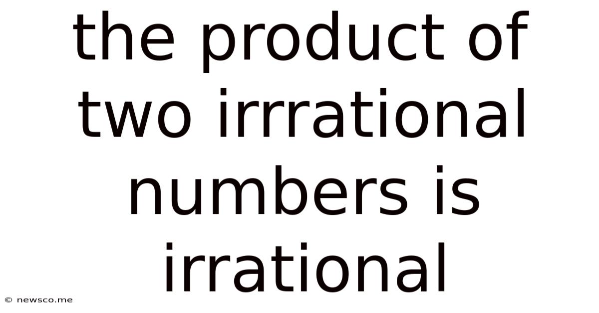 The Product Of Two Irrrational Numbers Is Irrational