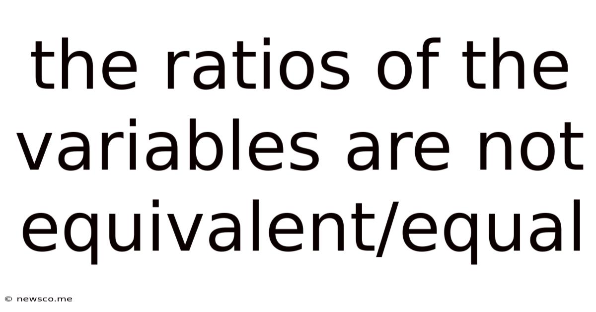 The Ratios Of The Variables Are Not Equivalent/equal