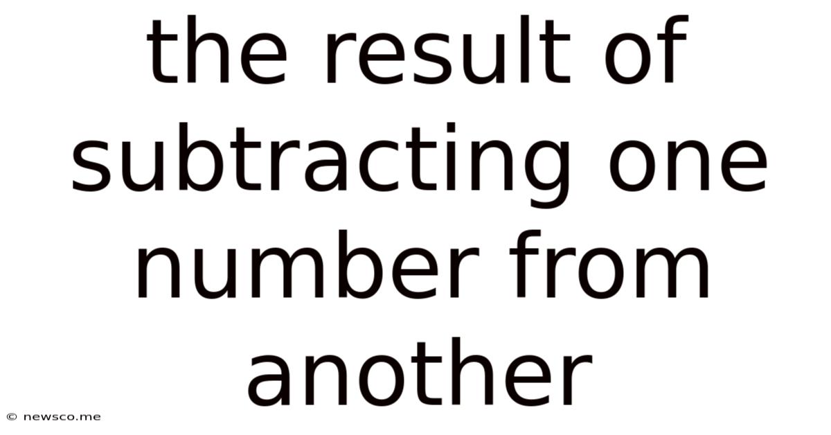 The Result Of Subtracting One Number From Another