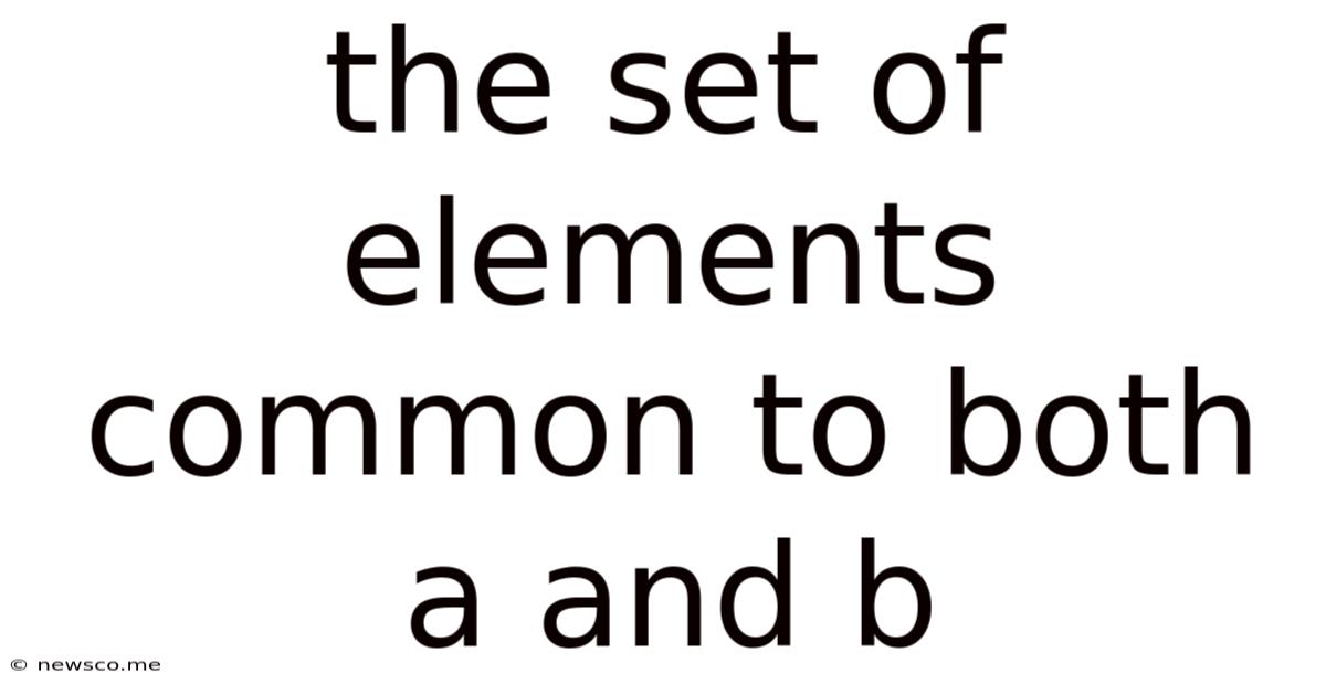 The Set Of Elements Common To Both A And B