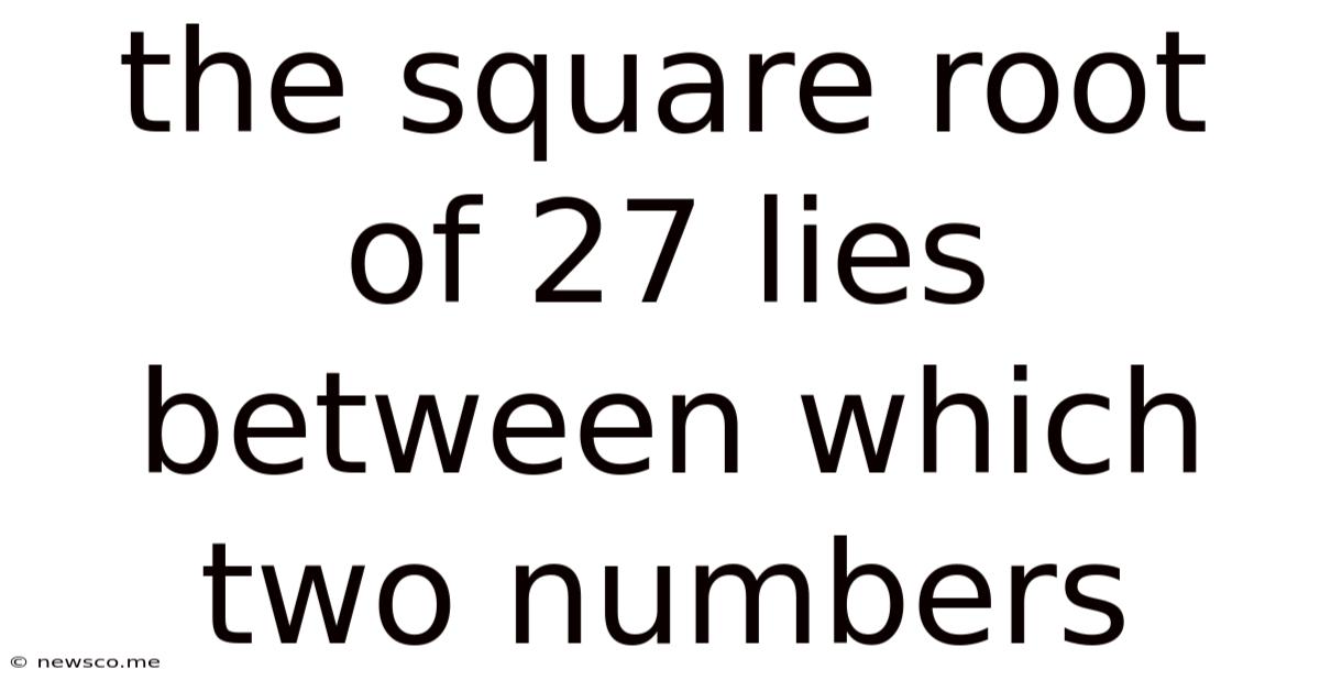 The Square Root Of 27 Lies Between Which Two Numbers