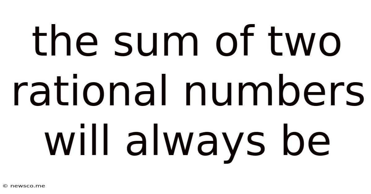 The Sum Of Two Rational Numbers Will Always Be