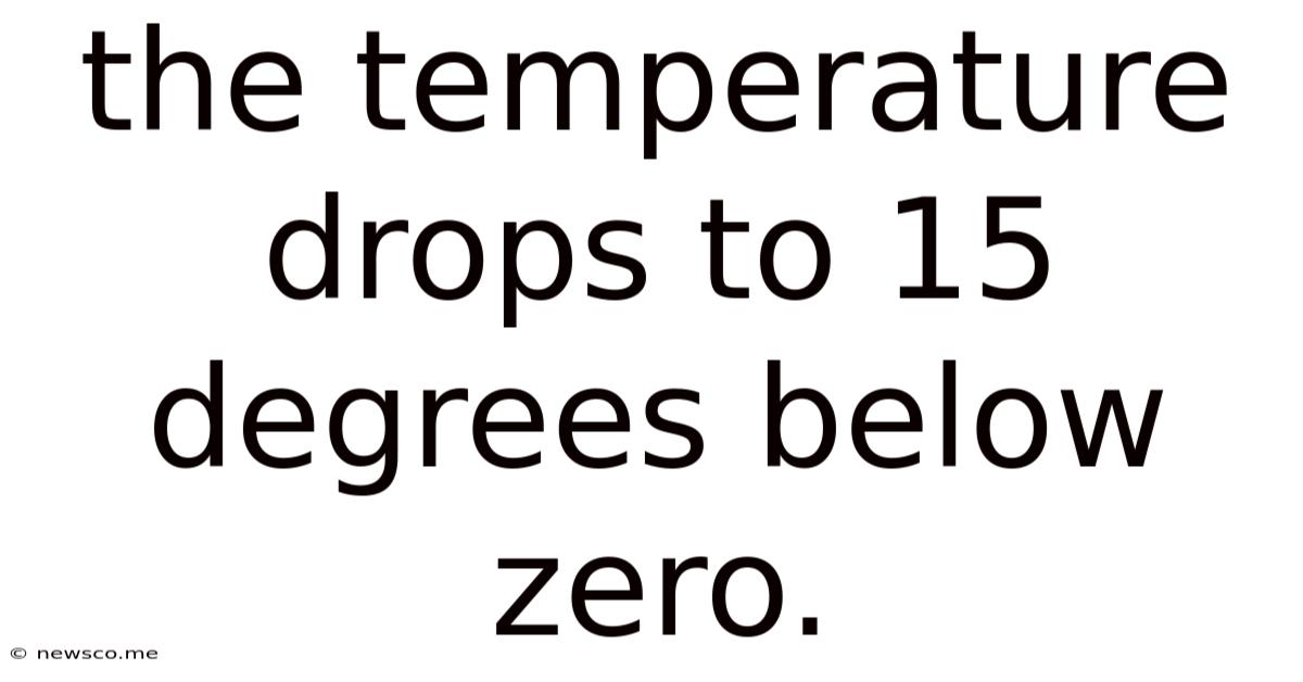 The Temperature Drops To 15 Degrees Below Zero.