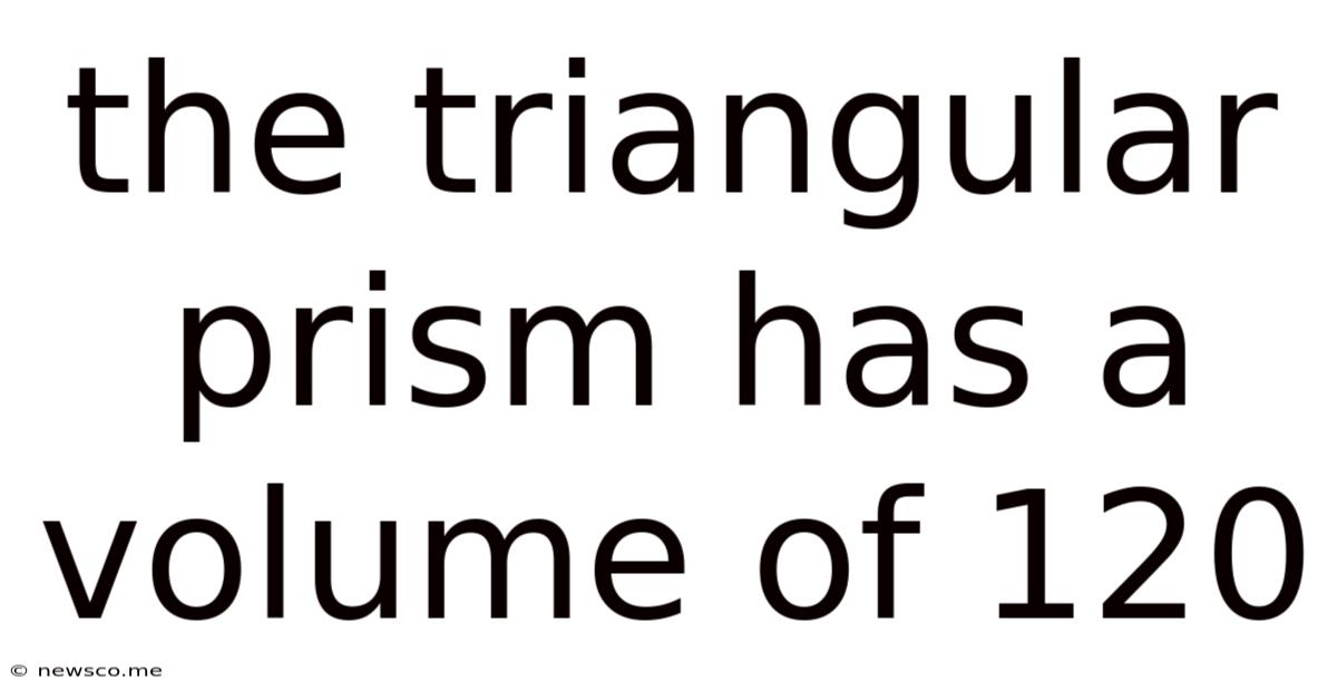 The Triangular Prism Has A Volume Of 120