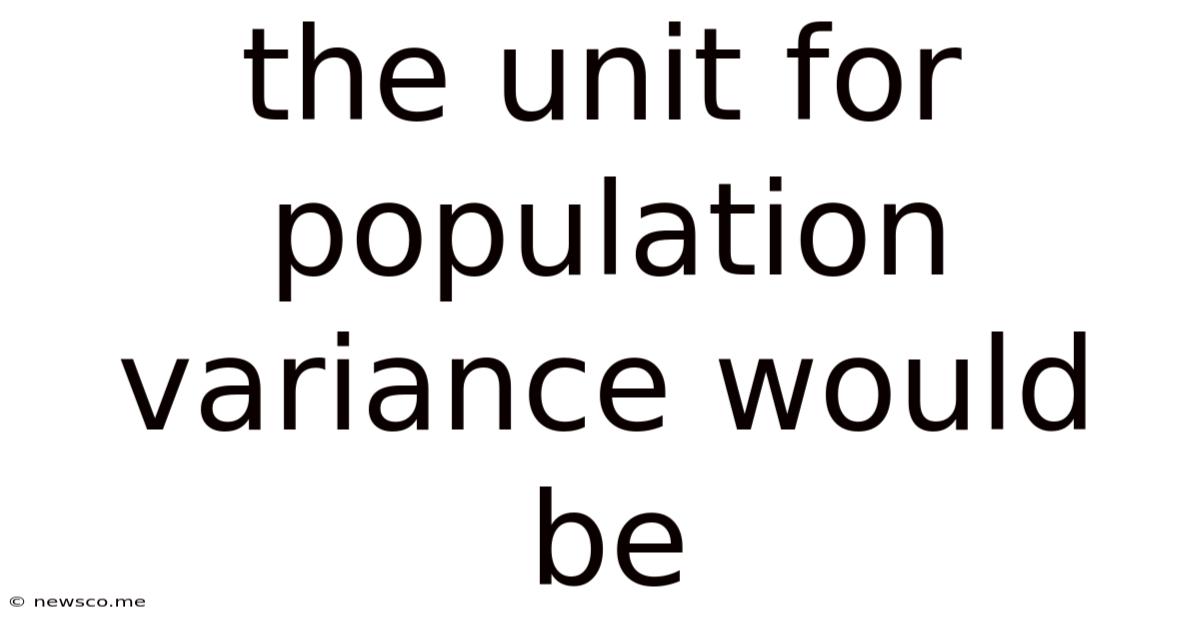 The Unit For Population Variance Would Be