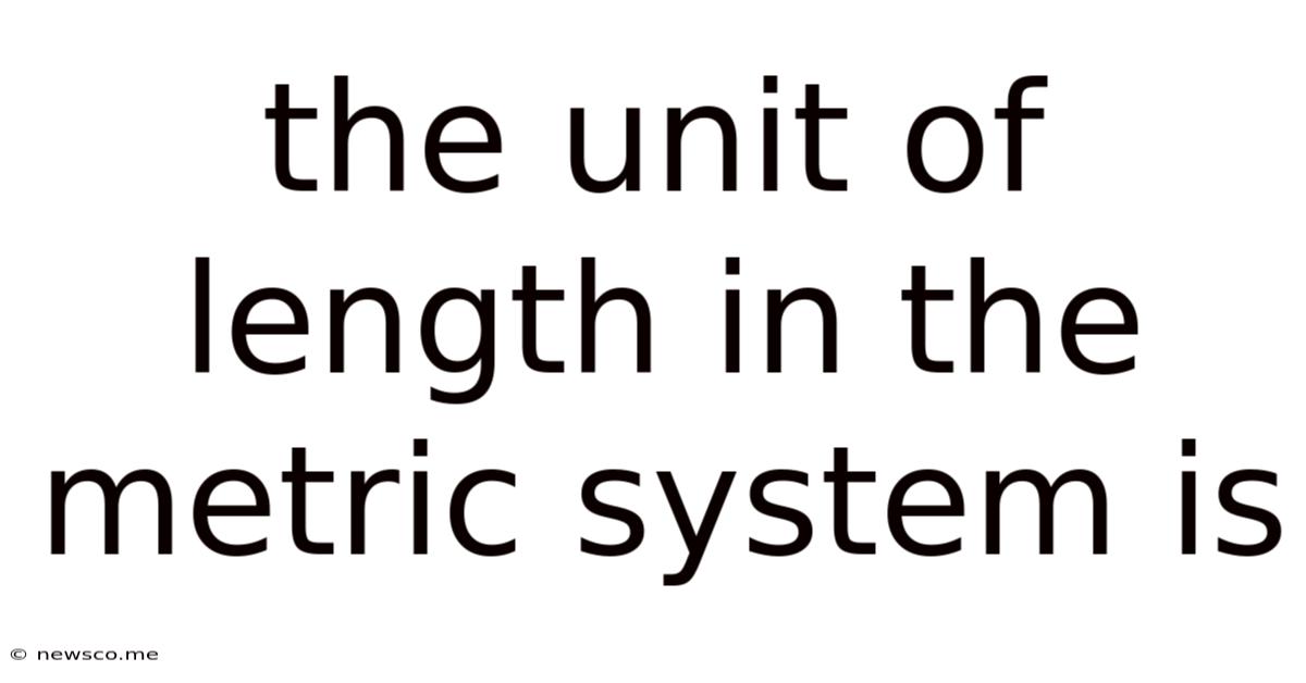 The Unit Of Length In The Metric System Is