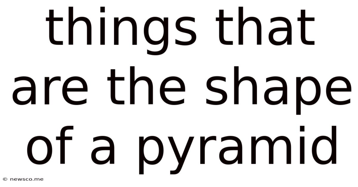 Things That Are The Shape Of A Pyramid