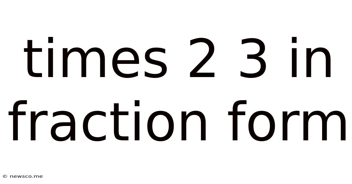 Times 2 3 In Fraction Form