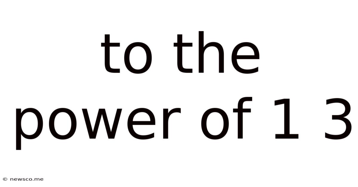 To The Power Of 1 3
