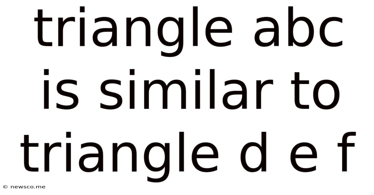 Triangle Abc Is Similar To Triangle D E F