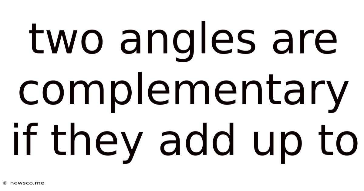Two Angles Are Complementary If They Add Up To