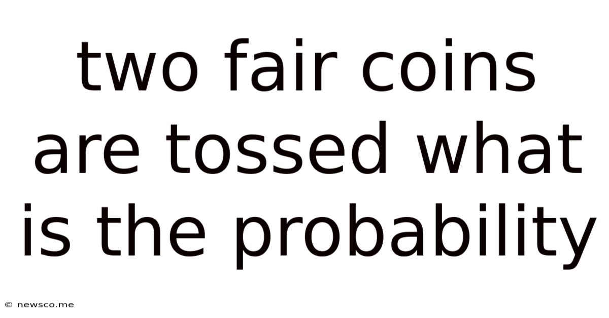 Two Fair Coins Are Tossed What Is The Probability