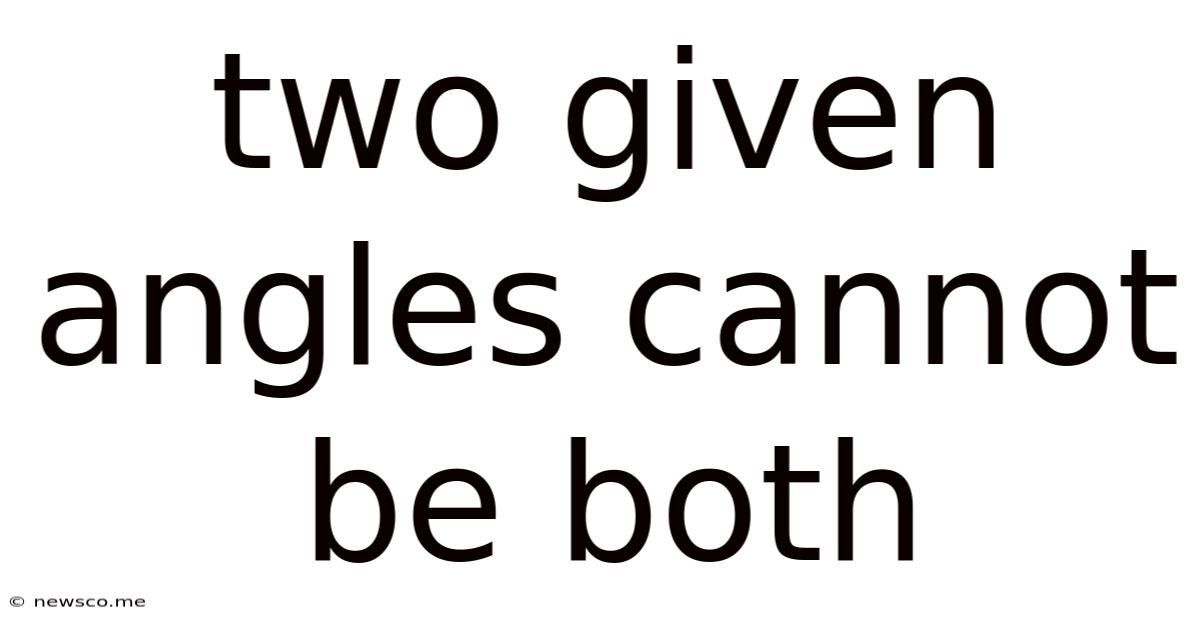 Two Given Angles Cannot Be Both