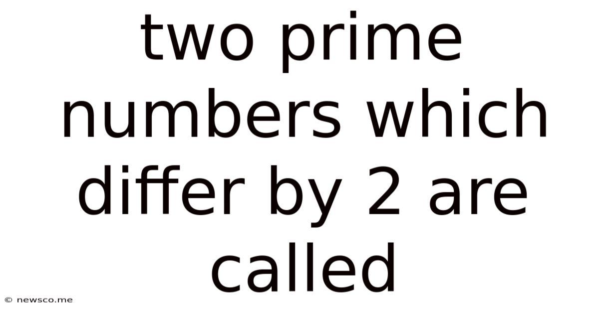 Two Prime Numbers Which Differ By 2 Are Called