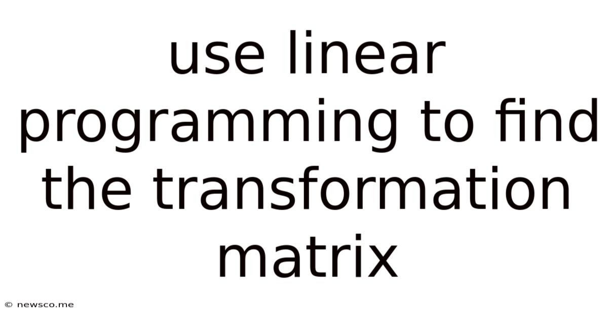 Use Linear Programming To Find The Transformation Matrix