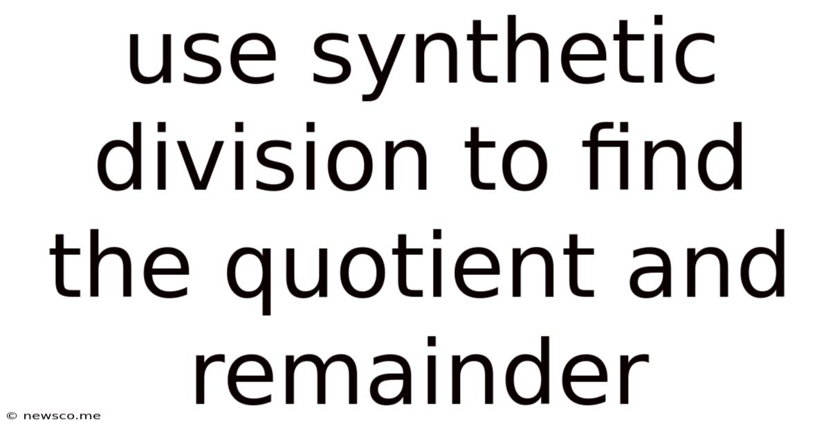 Use Synthetic Division To Find The Quotient And Remainder