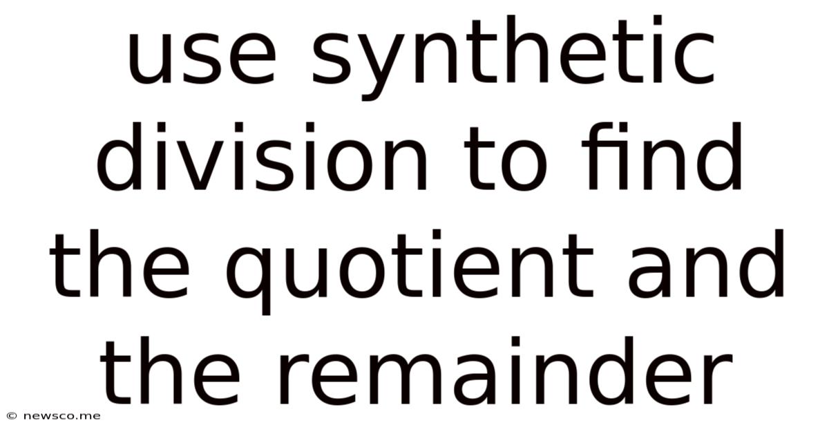 Use Synthetic Division To Find The Quotient And The Remainder