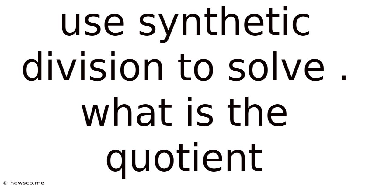 Use Synthetic Division To Solve . What Is The Quotient