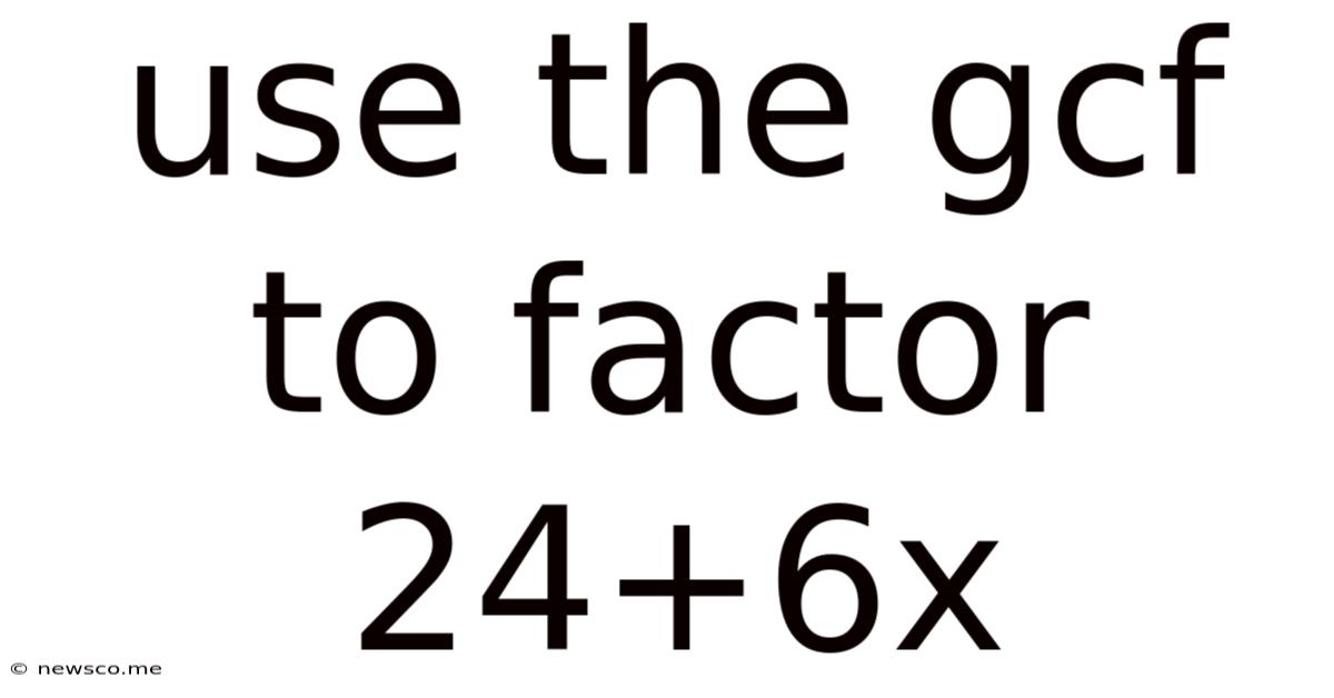Use The Gcf To Factor 24+6x